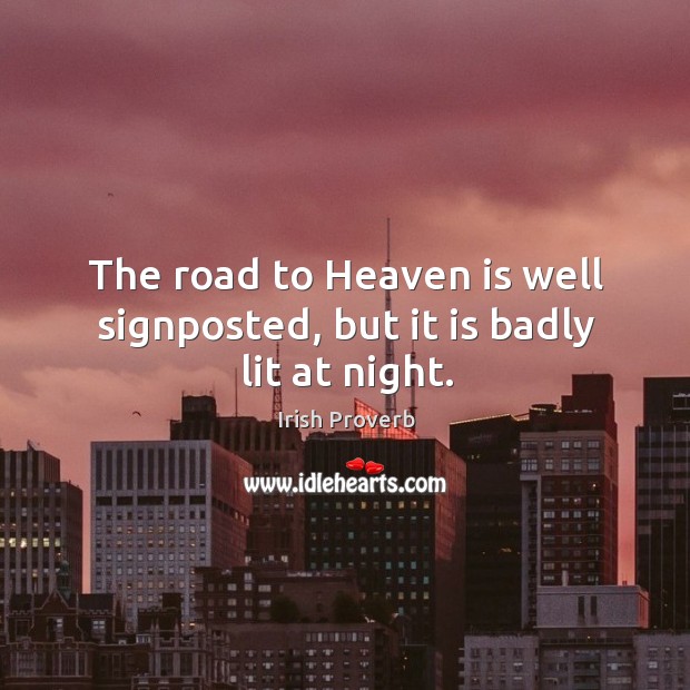 The road to heaven is well signposted, but it is badly lit at night. Irish Proverbs Image