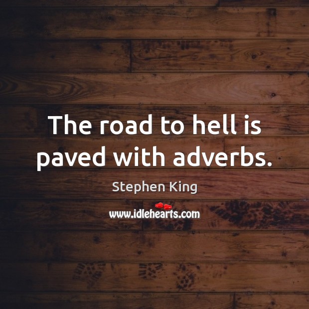 The road to hell is paved with adverbs. Image