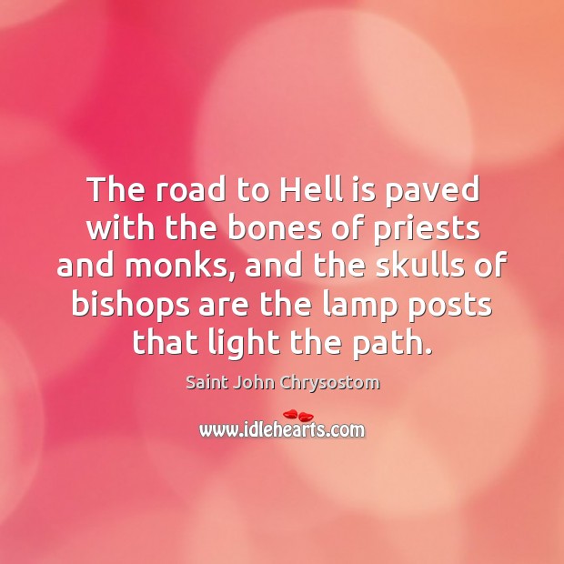 The road to Hell is paved with the bones of priests and Saint John Chrysostom Picture Quote