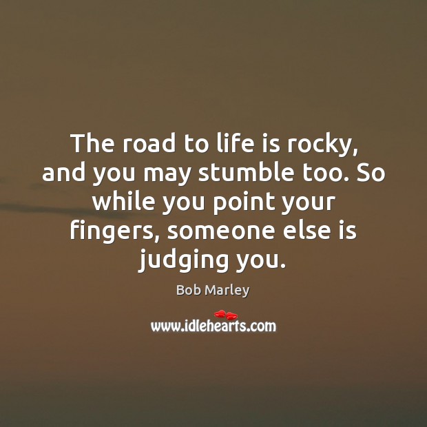 The road to life is rocky, and you may stumble too. So Bob Marley Picture Quote