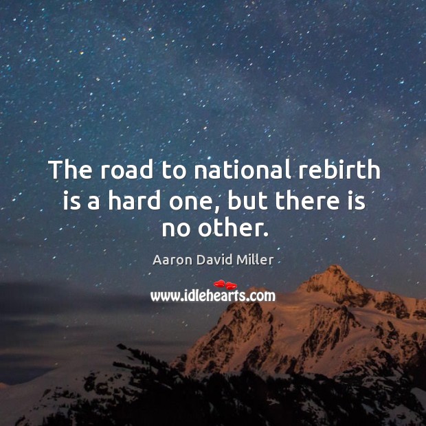 The road to national rebirth is a hard one, but there is no other. Image