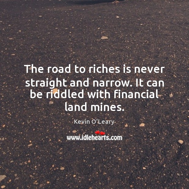 The road to riches is never straight and narrow. It can be Kevin O’Leary Picture Quote