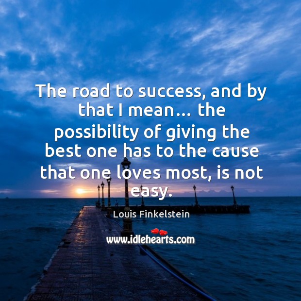 The road to success, and by that I mean… the possibility Louis Finkelstein Picture Quote