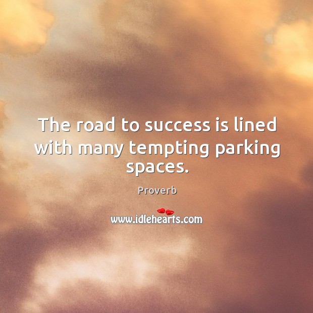 The road to success is lined with many tempting parking spaces. Success Quotes Image