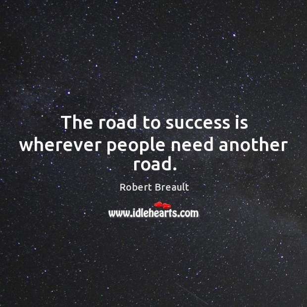The road to success is wherever people need another road. Success Quotes Image