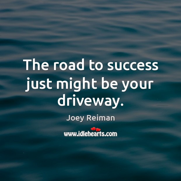 The road to success just might be your driveway. Joey Reiman Picture Quote