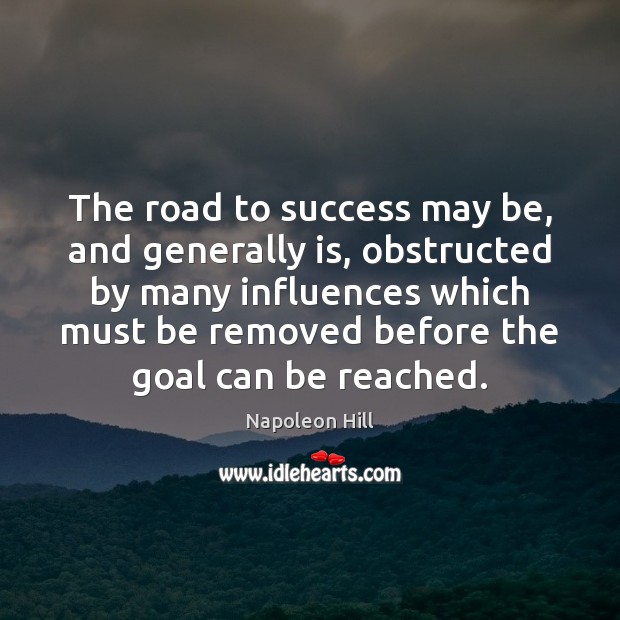 The road to success may be, and generally is, obstructed by many Napoleon Hill Picture Quote