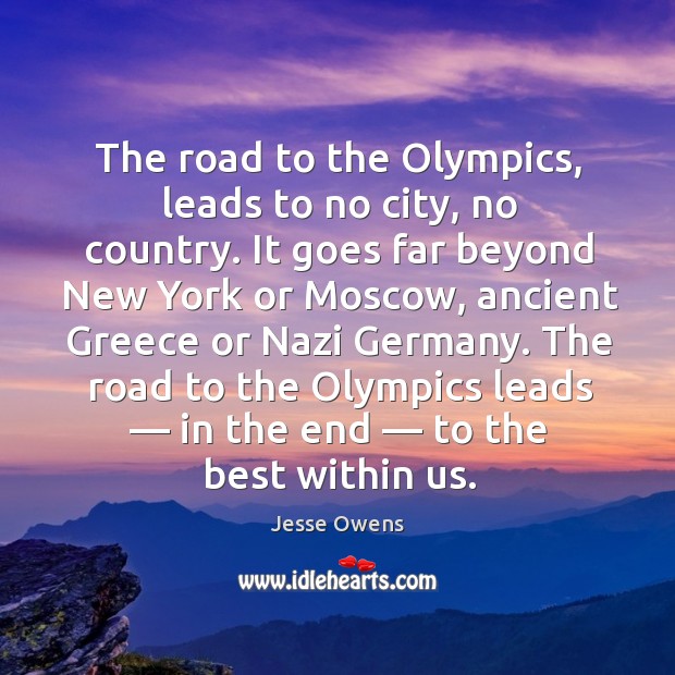 The road to the Olympics, leads to no city, no country. It Jesse Owens Picture Quote