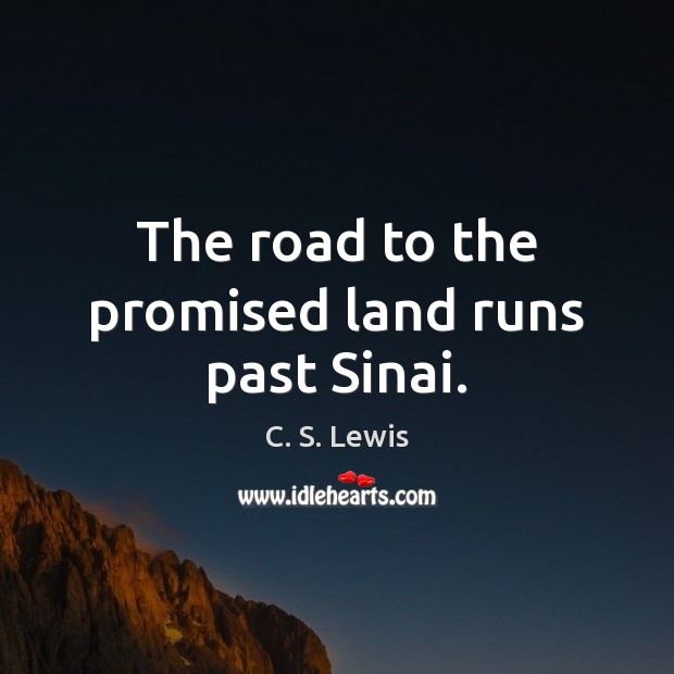 The road to the promised land runs past Sinai. C. S. Lewis Picture Quote