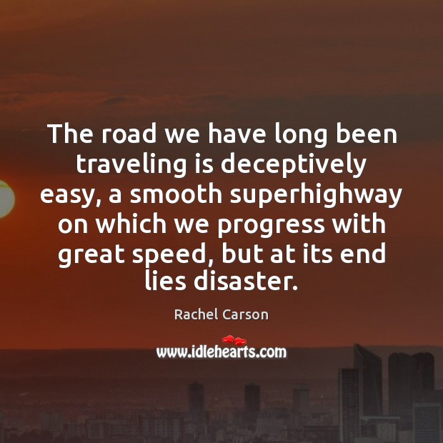 The road we have long been traveling is deceptively easy, a smooth Rachel Carson Picture Quote