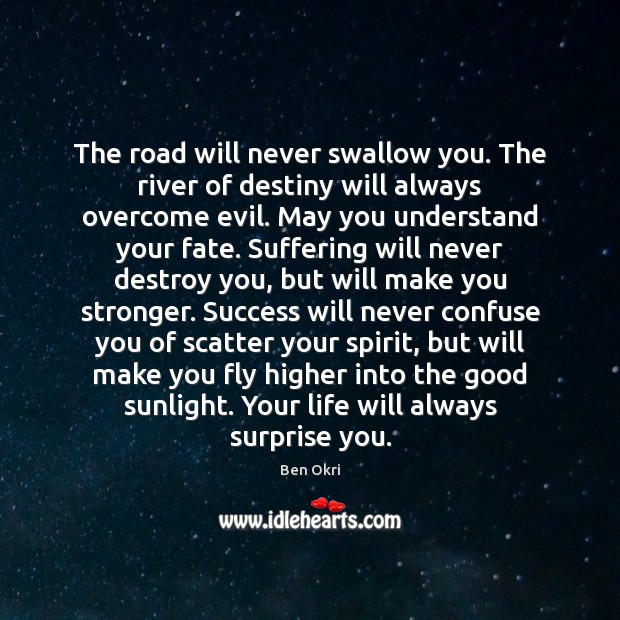 The road will never swallow you. The river of destiny will always Image