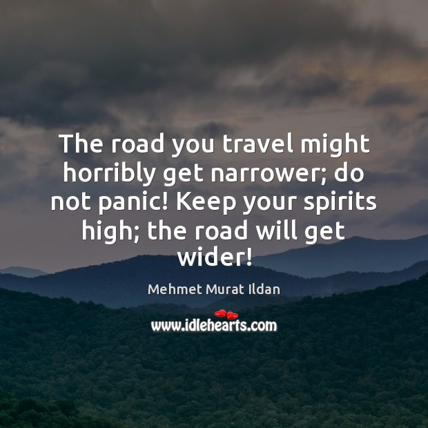 The road you travel might horribly get narrower; do not panic! Keep Mehmet Murat Ildan Picture Quote