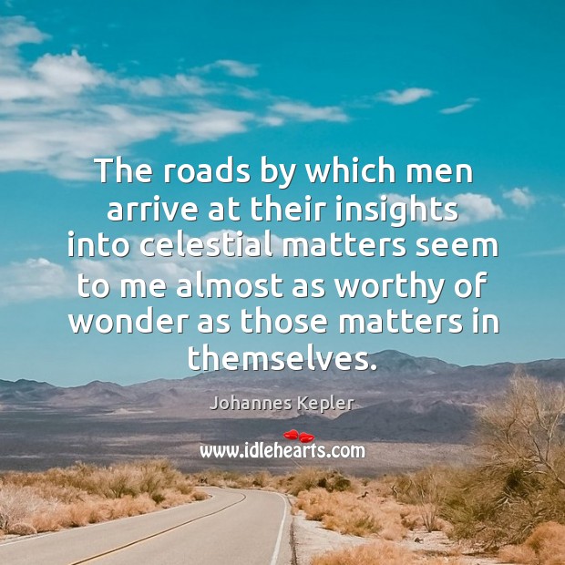 The roads by which men arrive at their insights into celestial matters Image
