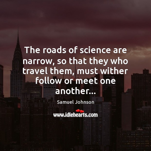 The roads of science are narrow, so that they who travel them, Samuel Johnson Picture Quote