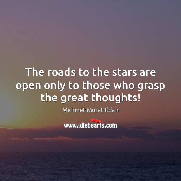 The roads to the stars are open only to those who grasp the great thoughts! Image