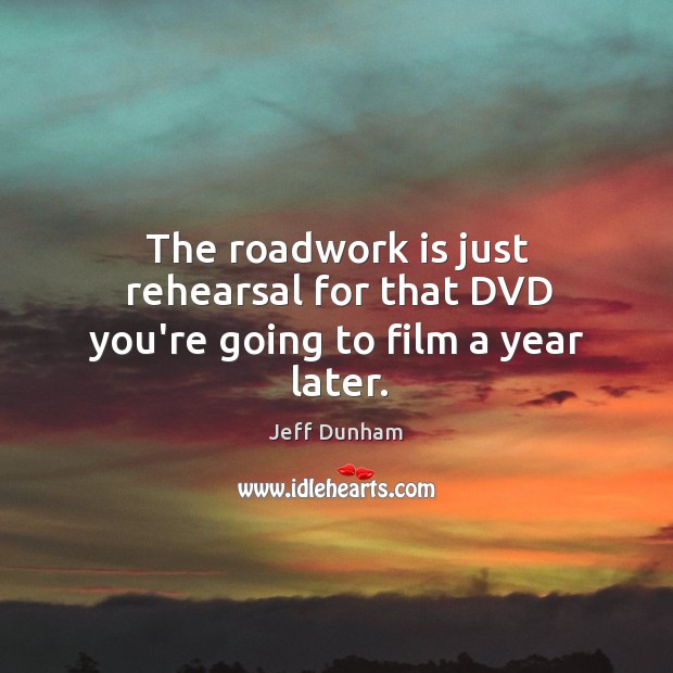 The roadwork is just rehearsal for that DVD you’re going to film a year later. Jeff Dunham Picture Quote