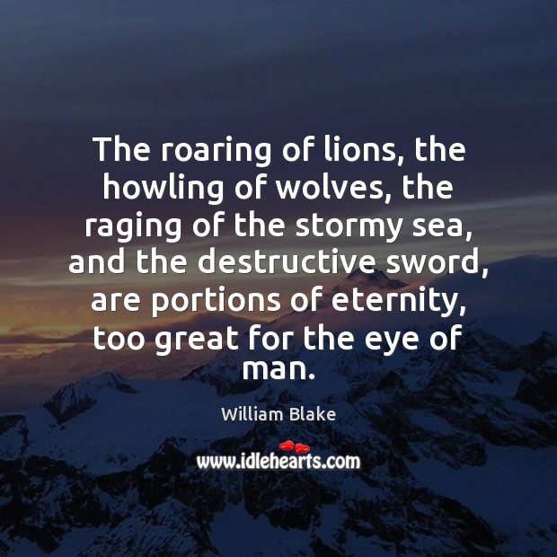 The roaring of lions, the howling of wolves, the raging of the William Blake Picture Quote