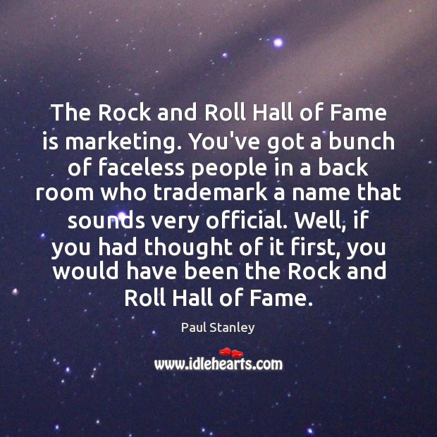The Rock and Roll Hall of Fame is marketing. You’ve got a Paul Stanley Picture Quote