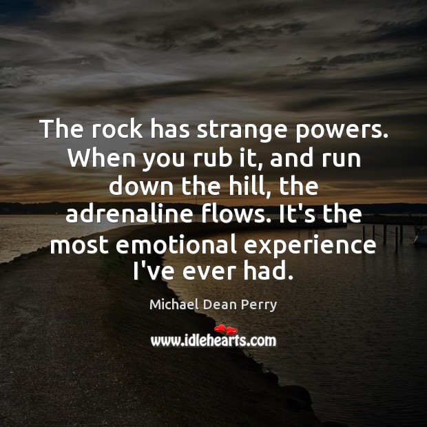 The rock has strange powers. When you rub it, and run down Michael Dean Perry Picture Quote