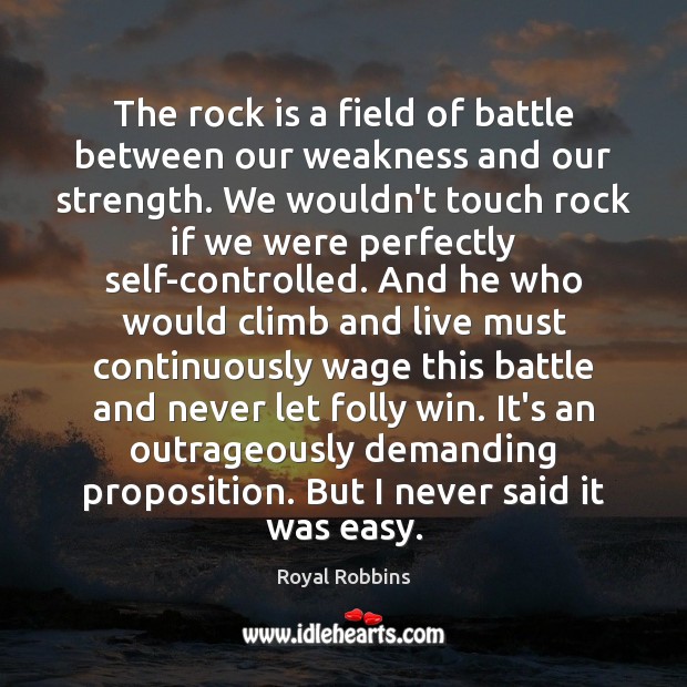 The rock is a field of battle between our weakness and our Royal Robbins Picture Quote