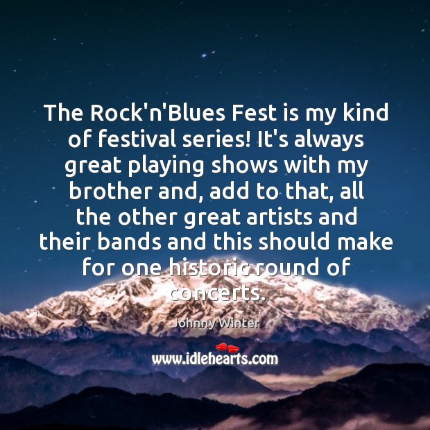 The Rock’n’Blues Fest is my kind of festival series! It’s always great Johnny Winter Picture Quote