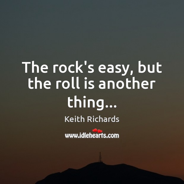 The rock’s easy, but the roll is another thing… Image