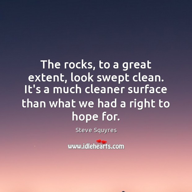 The rocks, to a great extent, look swept clean. It’s a much Steve Squyres Picture Quote