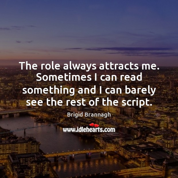 The role always attracts me. Sometimes I can read something and I Brigid Brannagh Picture Quote
