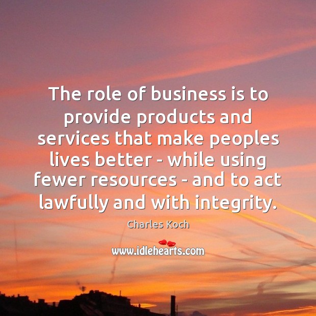 The role of business is to provide products and services that make Charles Koch Picture Quote