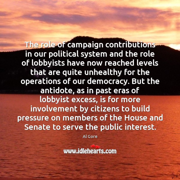 The role of campaign contributions in our political system and the role Al Gore Picture Quote