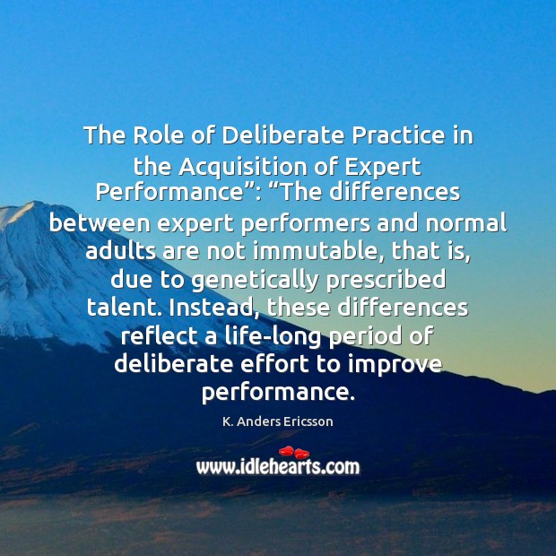 The Role of Deliberate Practice in the Acquisition of Expert Performance”: “The 