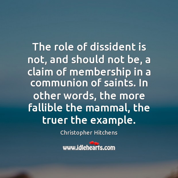 The role of dissident is not, and should not be, a claim Christopher Hitchens Picture Quote