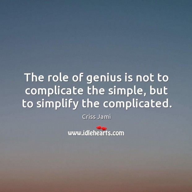 The role of genius is not to complicate the simple, but to simplify the complicated. Criss Jami Picture Quote