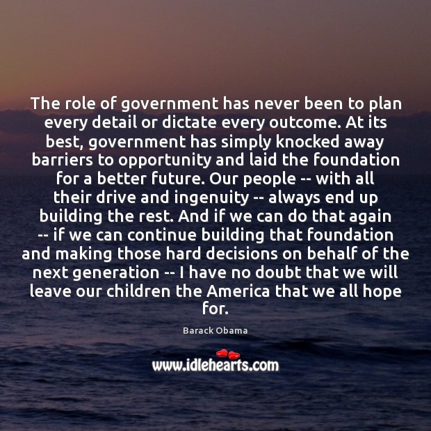 The role of government has never been to plan every detail or Barack Obama Picture Quote