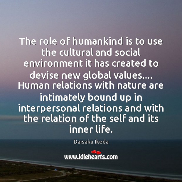 The role of humankind is to use the cultural and social environment Daisaku Ikeda Picture Quote