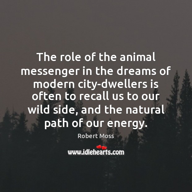 The role of the animal messenger in the dreams of modern city-dwellers Robert Moss Picture Quote