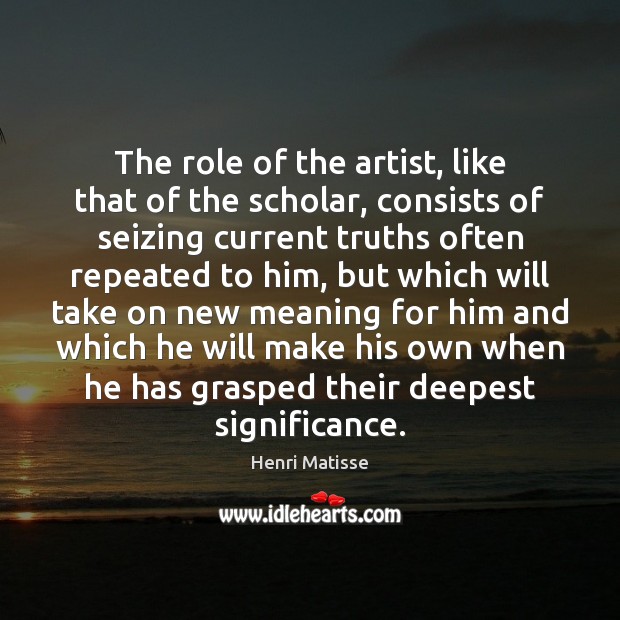 The role of the artist, like that of the scholar, consists of Image