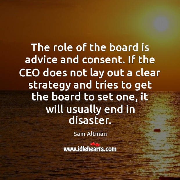 The role of the board is advice and consent. If the CEO Sam Altman Picture Quote