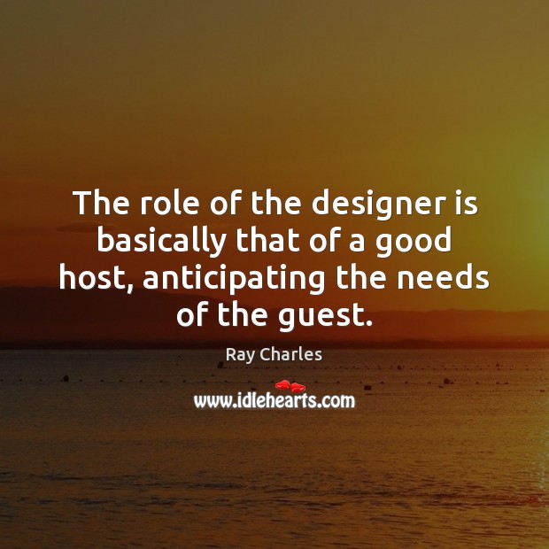 The role of the designer is basically that of a good host, Ray Charles Picture Quote