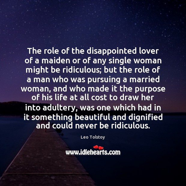 The role of the disappointed lover of a maiden or of any 