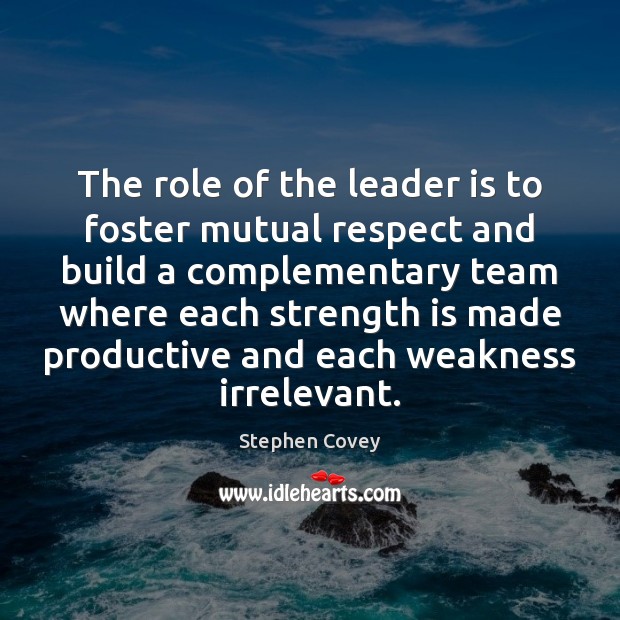 The role of the leader is to foster mutual respect and build Strength Quotes Image