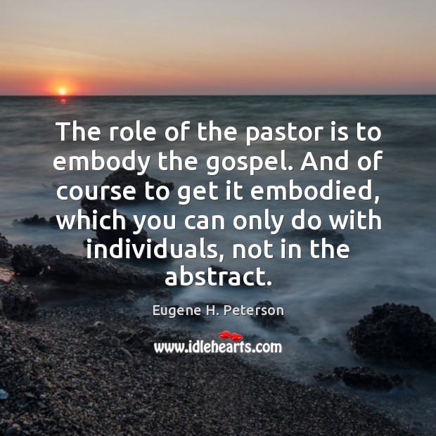 The role of the pastor is to embody the gospel. And of Eugene H. Peterson Picture Quote