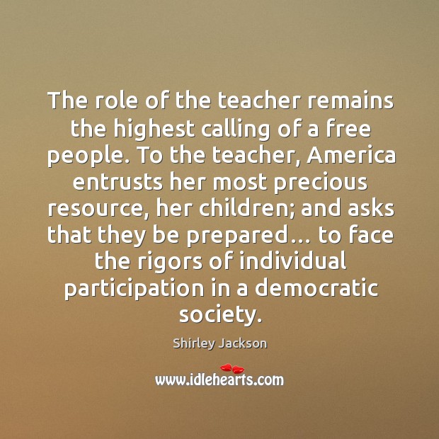 The role of the teacher remains the highest calling of a free people. Shirley Jackson Picture Quote