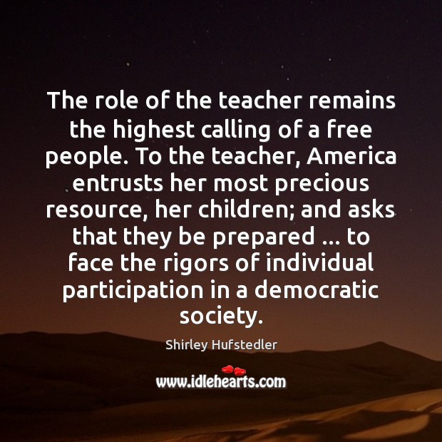 The role of the teacher remains the highest calling of a free Shirley Hufstedler Picture Quote