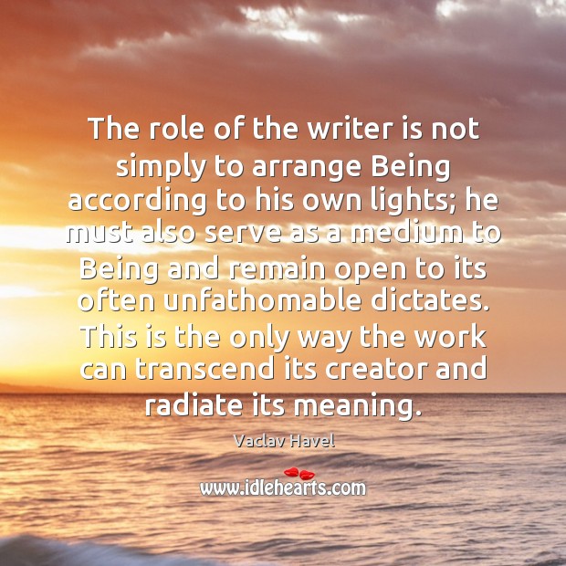 The role of the writer is not simply to arrange Being according Vaclav Havel Picture Quote