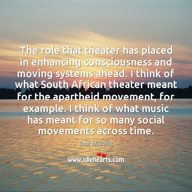 The role that theater has placed in enhancing consciousness and moving systems Saul Williams Picture Quote