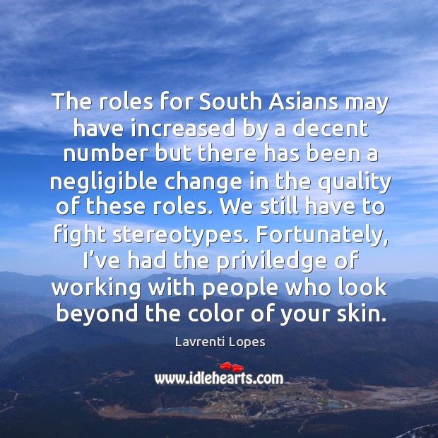 The roles for south asians may have increased by a decent number but there has been a negligible Lavrenti Lopes Picture Quote