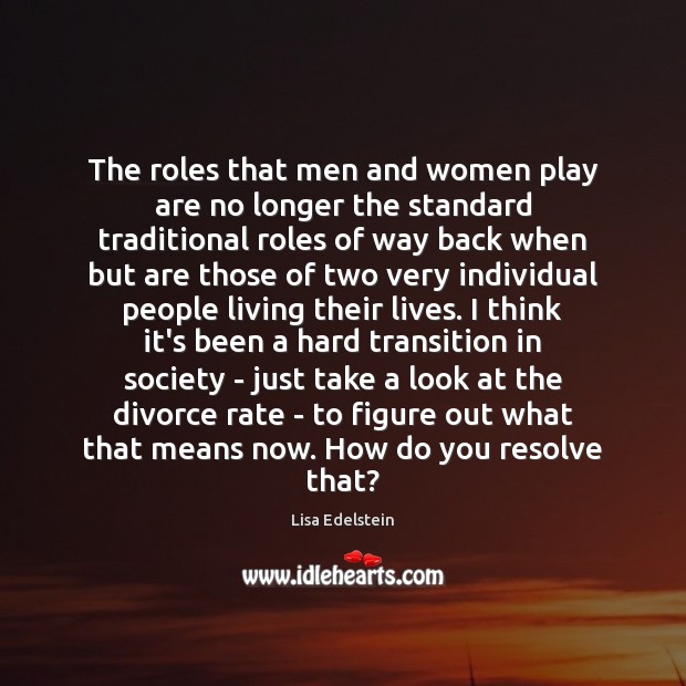 The roles that men and women play are no longer the standard Lisa Edelstein Picture Quote