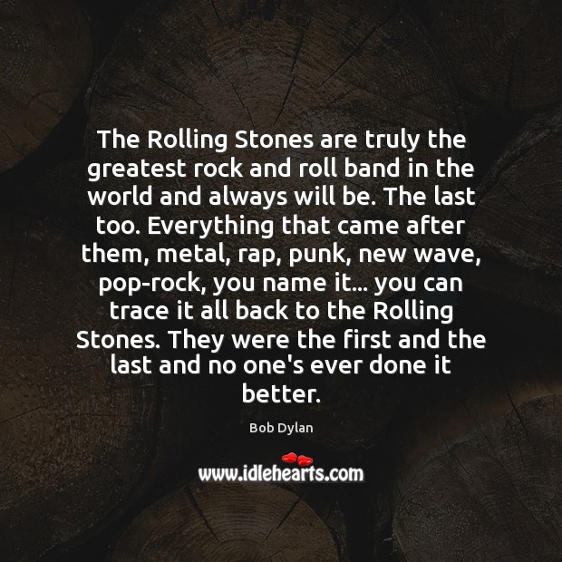The Rolling Stones are truly the greatest rock and roll band in Bob Dylan Picture Quote