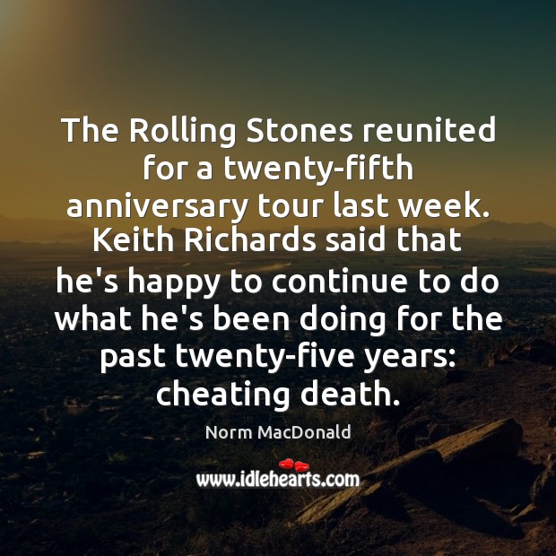 The Rolling Stones reunited for a twenty-fifth anniversary tour last week. Keith 